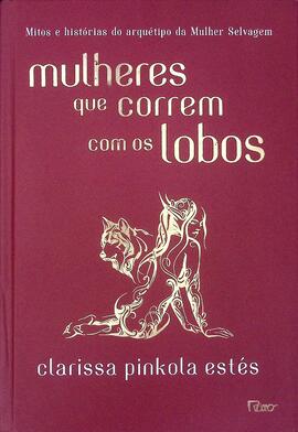 Mulheres que correm com lobos: mitos e histórias do arquétipo da mulher selvagem