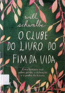 O clube do livro do fim da vida: uma história real sobre perda, celebração e o poder da leitura