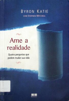 Ame a realidade: quatro perguntas que podem mudar sua vida