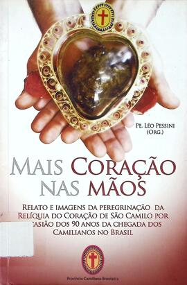 Mais coração nas mãos: relato e imagens da peregrinação da relíquia do coração de São Camilo por ...