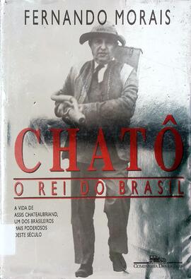 Chatô: o rei do Brasil, a vida de Assis de Chateaubriand