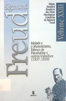 Moisés e o monoteísmo, Esboço de psicanálise e outros trabalhos (1937-1939)