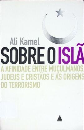 Sobre o Islã: a afinidade entre muçulmanos, judeus e cristãos e as origens do terrorismo