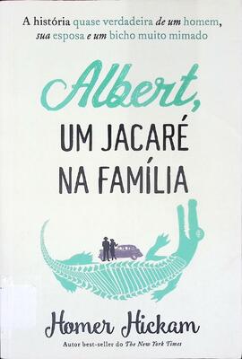 Albert, um jacaré na família: a história quase verdadeira de um homem, sua esposa e um bicho muit...