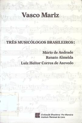 Três musicólogos brasileiros: Mário de Andrade, Renato Almeida e Luiz Heitor Correa de Azevedo