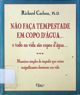 Não faça tempestade em copo d'água ...: e tudo na vida são copos d'água...: maneiras simples de i...
