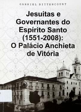 Jesuítas e governantes do Espírito Santo (1551-2008): o Palácio Anchieta de Vitória