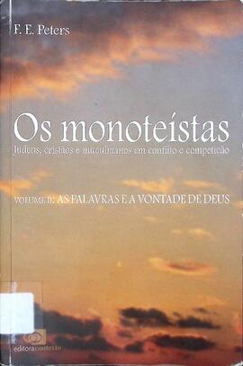 Os monoteístas: judeus, cristãos e muçulmanos: Volume II: as palavras e a vontade de Deus