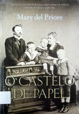 O castelo de papel:  Uma história de Isabel de Bragança, princesa imperial do Brasil, e Gastão de...