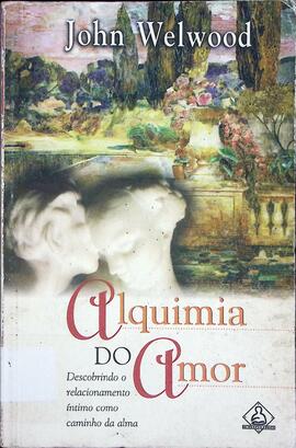 Alquimia do amor: descobrindo o relacionamento íntimo como caminho da alma