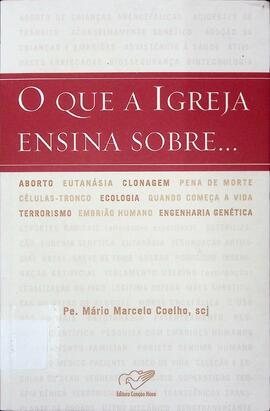 O que a igreja ensina sobre: aborto, eutanásia, clonagem, pena de morte, células-tronco, ecologia...