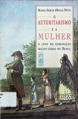 O autoritarismo e a mulher: o jogo da dominação macho-fêmea no Brasil