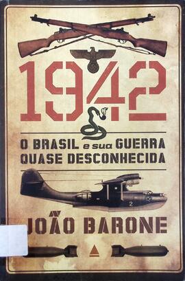 1942: o Brasil e sua guerra quase desconhecida