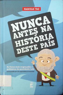 Nunca antes na história desse país: frases mais engraçadas e polêmicas do Presidente Lula