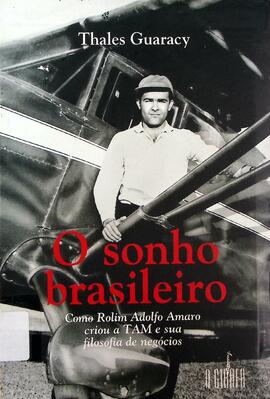 O sonho brasileiro: como Rolim Adolfo  Amaro criou a TAM e sua filosofia de negócios