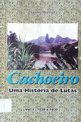 Cachoeiro: uma história de lutas - Volume I (1539 a 1930)