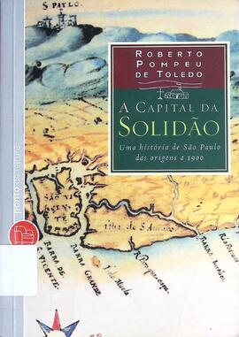 A capital da solidão: uma história da São Paulo das origens a 1900