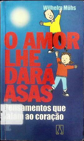 O amor lhe dará asas: pensamentos que falam ao coração