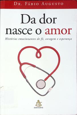 Da dor nasce a amor: histórias emocionantes de fé, coragem e esperança