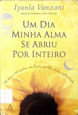 Um dia minha alma se abril por inteiro: 40 dias e 40 noites em busca de liberdade e plenitude